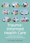 Trauma-Informed Health Care : A Reflective Guide for Improving Care and Services - Book