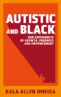 Autistic and Black : Our Experiences of Growth, Progress and Empowerment - Book