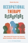 Occupational Therapy Disruptors : What Global OT Practice Can Teach Us About Innovation, Culture, and Community - eBook