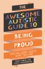 The Awesome Autistic Guide to Being Proud : Feeling Good About Who You Are - eBook