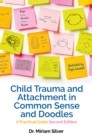 Child Trauma and Attachment in Common Sense and Doodles - Second Edition : A Practical Guide - eBook