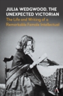 Julia Wedgwood, The Unexpected Victorian : The Life and Writing of a Remarkable Female Intellectual - Book