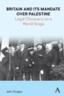 Britain and Its Mandate over Palestine : Legal Chicanery on a World Stage - Book