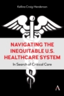 Navigating the Inequitable U.S. Healthcare System : In Search of Critical Care - Book