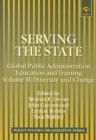 Serving the State : Global Public Administration Education and Training Diversity and Change v. 2 - Book