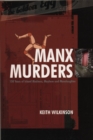 Manx Murders : 150 Years of Island Madness, Mayhem and Manslaughter - Book