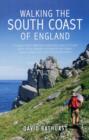 Walking the South Coast of England : A Complete Guide to Walking the South-facing Coasts of Cornwall, Devon, Dorset, Hampshire (including the Isle of Wight), Sussex and Kent, from Lands End to the Sou - Book