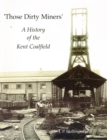 Those Dirty Miners : A History of the Kent Coalfield - Book
