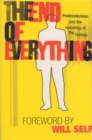 The End of Everything : Postmodernism and the Vanishing of the Human - Book