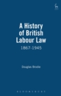 A History of British Labour Law : 1867-1945 - Book