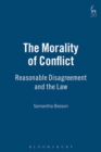The Morality of Conflict : Reasonable Disagreement and the Law - Book