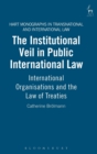 The Institutional Veil in Public International Law : International Organisations and the Law of Treaties - Book