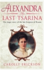 Alexandra: The Last Tsarina : The Tragic Story of the Last Empress of Russia - Book
