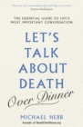 Let's Talk about Death (over Dinner) : The Essential Guide to Life's Most Important Conversation - eBook