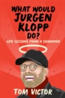 What Would Jurgen Klopp Do? : Life Lessons from a Champion - Book