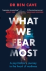 What We Fear Most : A Psychiatrist’s Journey to the Heart of Madness / BBC Radio 4 Book of the Week - Book