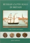 Russian Cloth Seals in Britain : A Guide to Identification, Usage and Anglo-Russian Trade in the 18th and 19th Centuries - Book