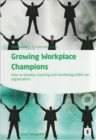 Growing Workplace Champions: : How to Develop Coaching and Mentoring within an Organisation - Book