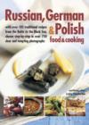 Russian, German & Polish Food & Cooking : With Over 185 Traditional Recipes from the Baltic to the Black Sea, Shown Step-by-Step in Over 750 Clear and Tempting Photographs - Book