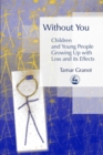 Without You - Children and Young People Growing Up with Loss and its Effects - Book