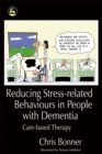 Reducing Stress-related Behaviours in People with Dementia : Care-Based Therapy - Book