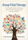 Group Filial Therapy : The Complete Guide to Teaching Parents to Play Therapeutically with Their Children - Book