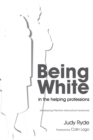 Being White in the Helping Professions : Developing Effective Intercultural Awareness - Book
