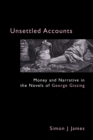 Unsettled Accounts : Money and Narrative in the Novels of George Gissing - Book