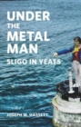 Under The Metal Man : Sligo in Yeats - Book
