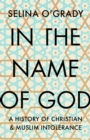 In the Name of God : A History of Christian and Muslim Intolerance - Book