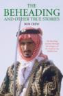 Beheading and Other True Stories : My Shocking Journey Through the Savagery of the Modern-Day Middle East - Book