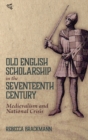 Old English Scholarship in the Seventeenth Century : Medievalism and National Crisis - Book