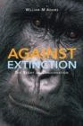 Against Extinction : The Story of Conservation - Book