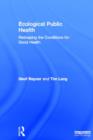 Ecological Public Health : Reshaping the Conditions for Good Health - Book