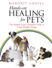 Hands-On Healing For Pets : The Animal Lover's Essential Guide To Using Healing Energy - Book
