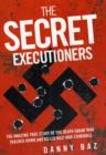 The Secret Executioners : The Amazing True Story of the Death Squad Who Tracked Down and Killed Nazi War Criminals - Book