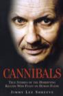 Cannibals : True Stories of the Horrifying Killers Who Feast on Human Flesh - Book