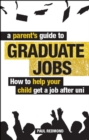 A Parent's Guide to Graduate Jobs : How You Can Help Your Child Get a Job After Uni - Book