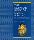 The Egyptian Book of Living & Dying : The Illustrated Guide to Ancient Egyptian Wisdom - Book