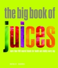 The Big Book of Juices : More than 400 Natural Blends for Health and Vitality Every Day - Book