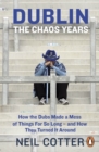 Dublin: The Chaos Years : How the Dubs Made a Mess of Things for So Long   and How They Turned It Around - eBook