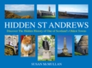 Hidden St Andrews : Discover the Hidden History of One of Scotland's Oldest Towns - Book