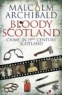 Bloody Scotland : Crime in 19th Century Scotland - Book