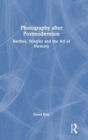 Photography after Postmodernism : Barthes, Stieglitz and the Art of Memory - Book