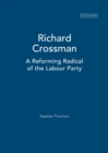 Richard Crossman : A Reforming Radical of the Labour Party - Book