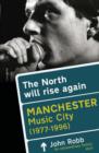The North Will Rise Again : Manchester Music City 1976-1996 - Book