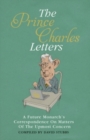 The Prince Charles Letters : A Future Monarch's Correspondence On Matters Of The Upmost Concern - eBook