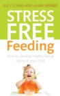 Stress-Free Feeding : How to develop healthy eating habits in your child - Book