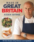 Made in Great Britain : 150 New Recipes Using Delicious Local Ingredients - Book