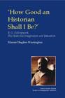 How Good an Historian Shall I Be? : R.G. Collingwood, the Historical Imagination and Education - eBook